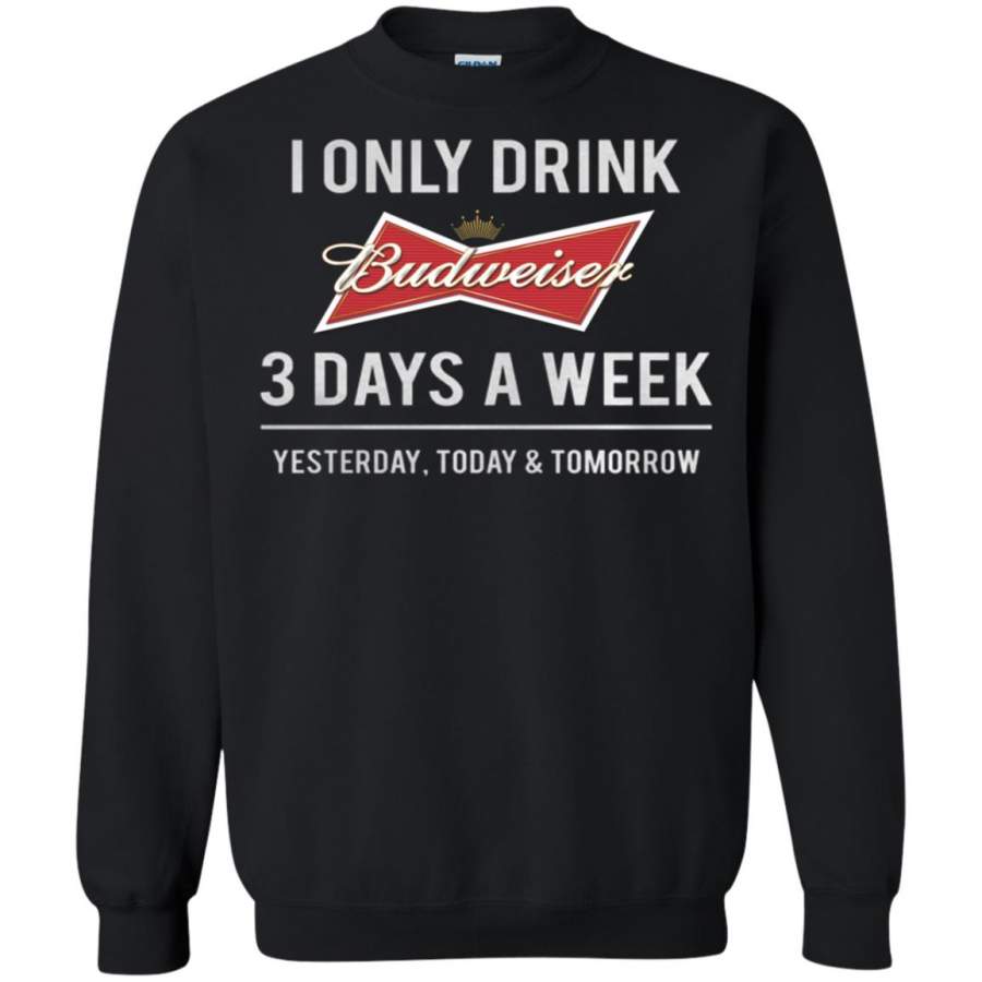 I only drink Budweiser 3 days a week Sweatshirt – Moano Store