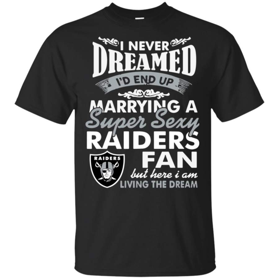 I Never Dreamed I’D End Up Marrying A Super Sexy Raiders Fan T Shirt – Moano Store