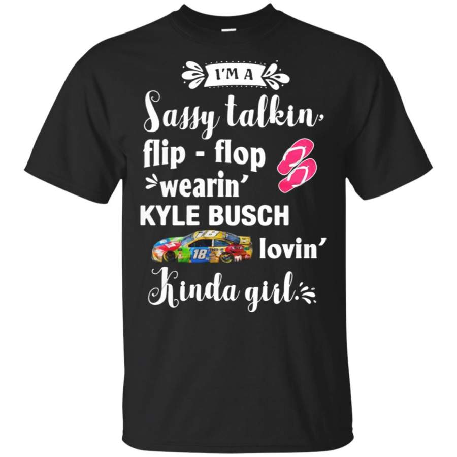 I’m a sassy talkin’ flip – flop wearin’ Kyle Busch lovin’ kinda girl T Shirt – Moano Store