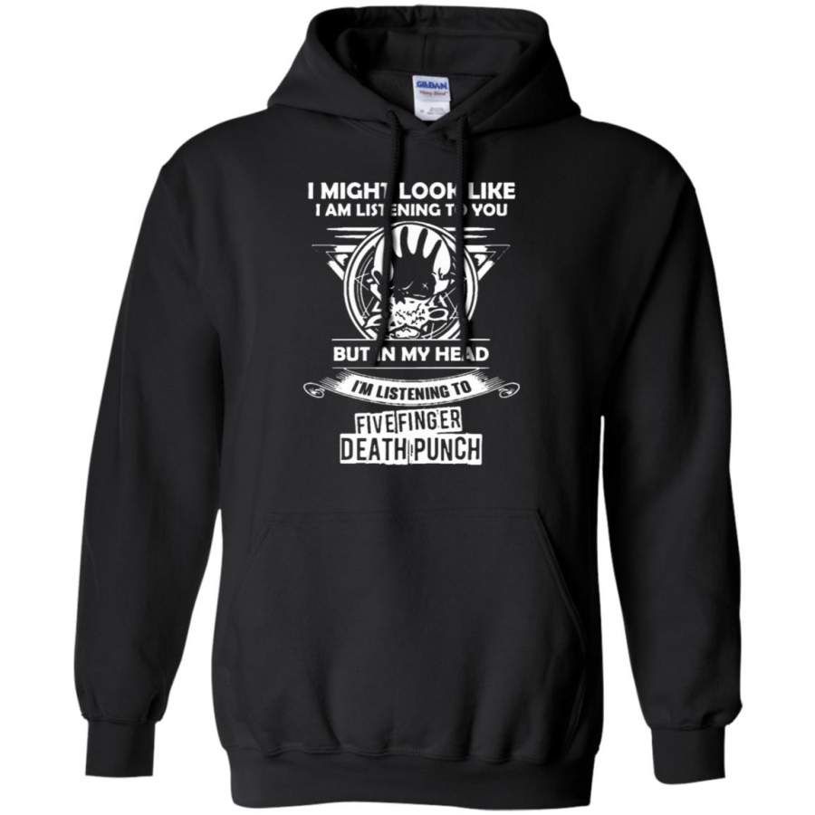 I Might Look Like But In My Head I’mListening To Five Finger Death Punch Hoodie – Moano Store