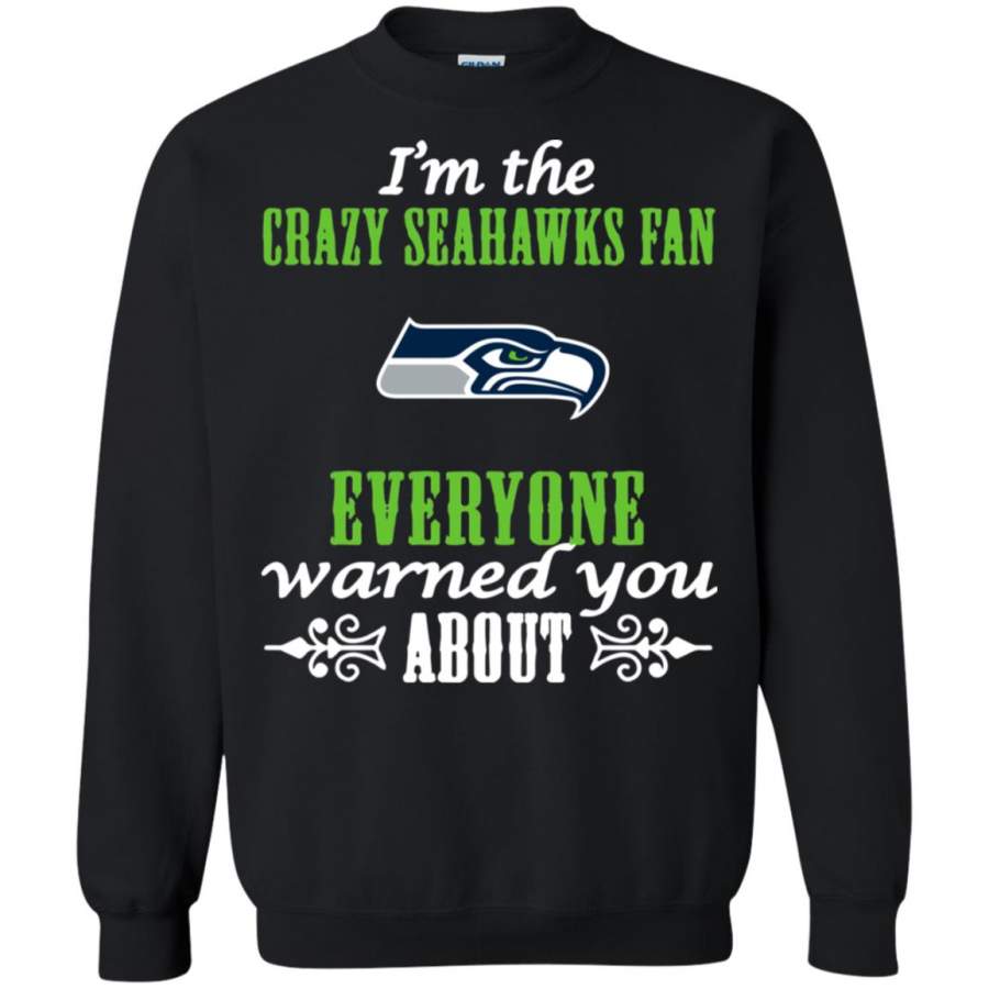 I’m The Crazy Seahawks Fan Everyone Warned You About Sweatshirt – Moano Store