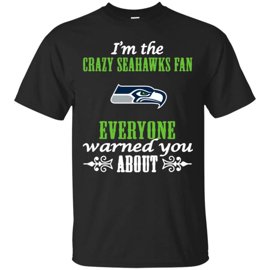 I’m The Crazy Seahawks Fan Everyone Warned You About T Shirt – Moano Store