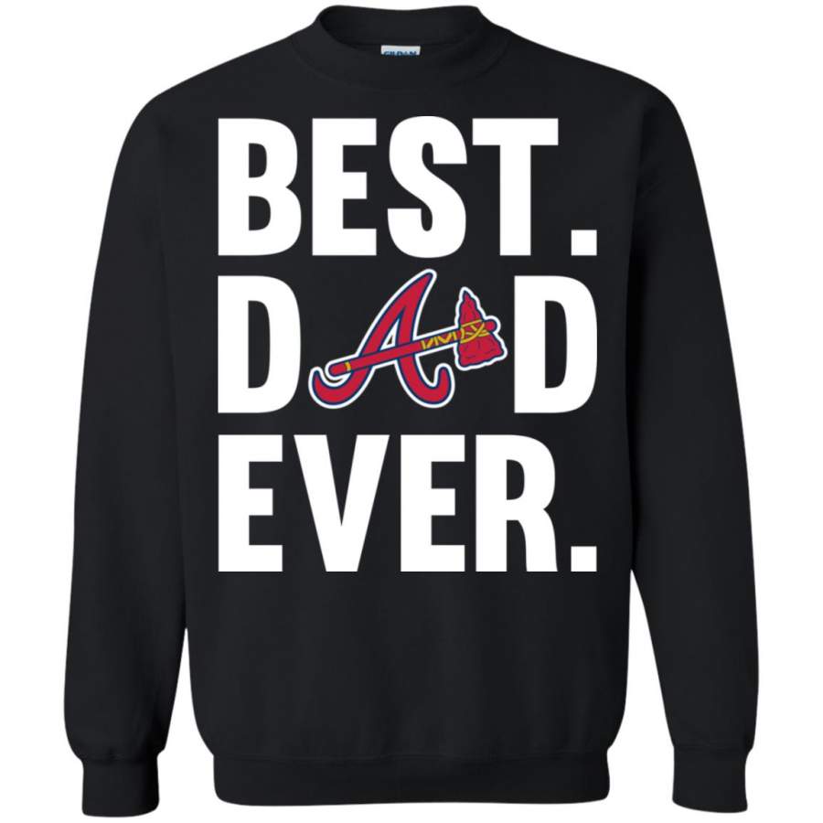 Best Dad Ever Atlanta Braves shirt Father Day Sweatshirt – Moano Store