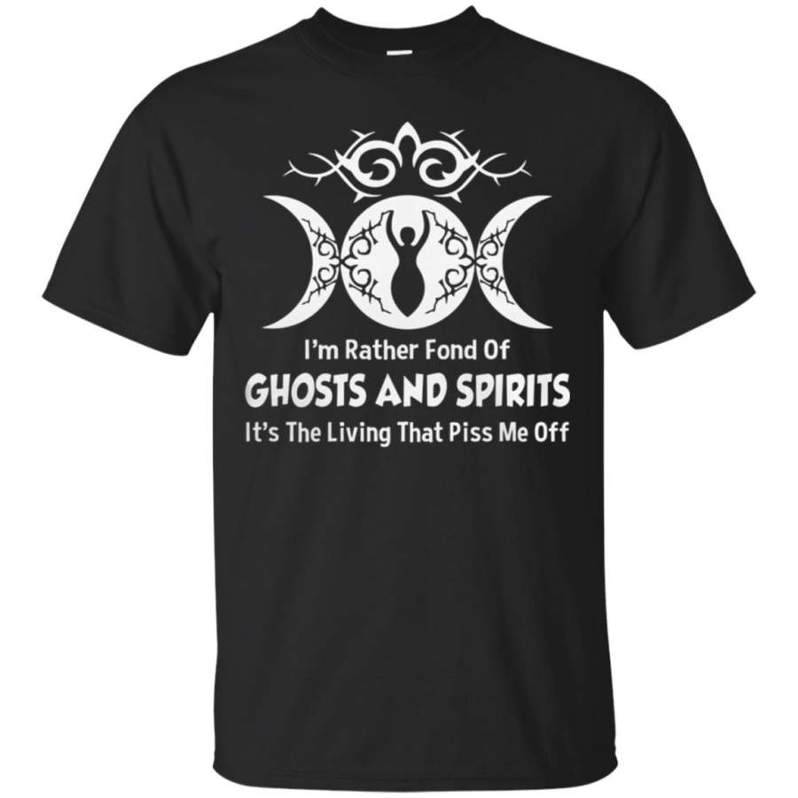 Im rather fond of ghosts and spirits Its the living that piss me off T Shirt – Moano Store