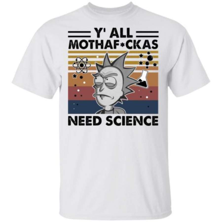 Y’all mothafuckas need science Rick and Morty shirt