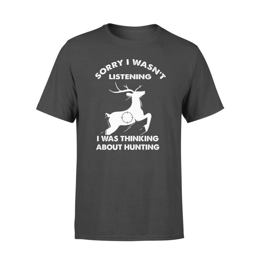 Sorry I Wasn’t Listening Thinking About Hunting – Standard T-shirt