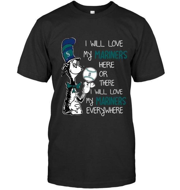 I Will Love Mariners Here Or There Love Mariners Everywhere Seattle Mariners Fan Shirt T Shirt Hoodie, Hoodie Sweater