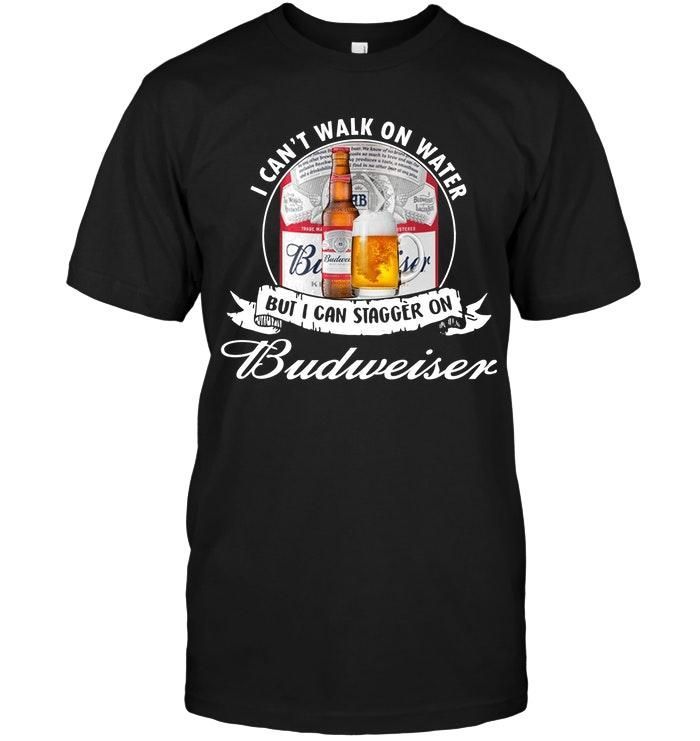 I Cant Walk On Water But I Can Stagger On Budweiser Shirt T Shirt Hoodie, Hoodie Sweater