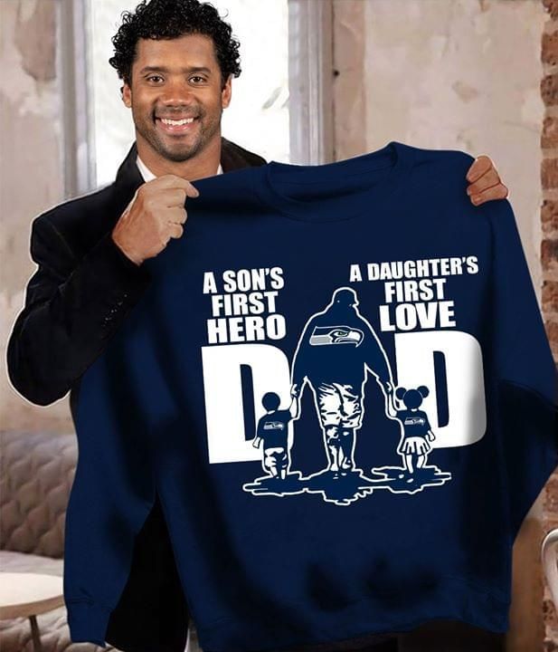 A Son’S First Hero Daughter’S First Love Dad Seattle Seahawks Fan T-Shirt Tshirt Hoodie Sweater