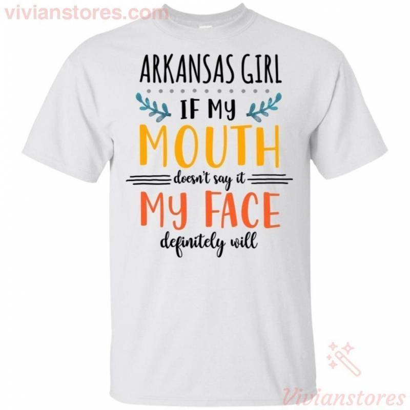 Arkansas Girl If My Mouth Doesn’t Say It My Face Will T-Shirt Gift PT06