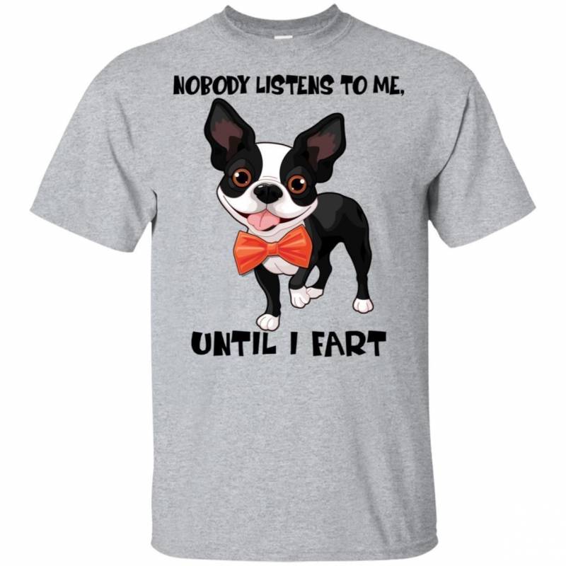 Boston Terrier Funny T-shirt Nobody Listens To Me Until I Fart HA04