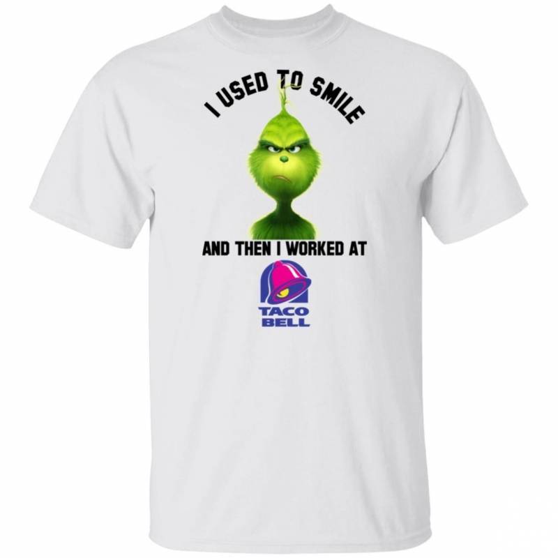 I Used To Smile And Then I Worked At Taco Bell Grinch Shirt Funny Gift HA09