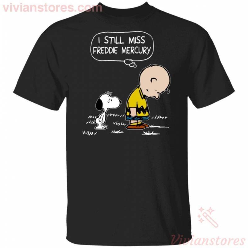 I Still Miss Freddie Mercury Snoopy And Charlie Brown T-shirt Cute Gift MT10