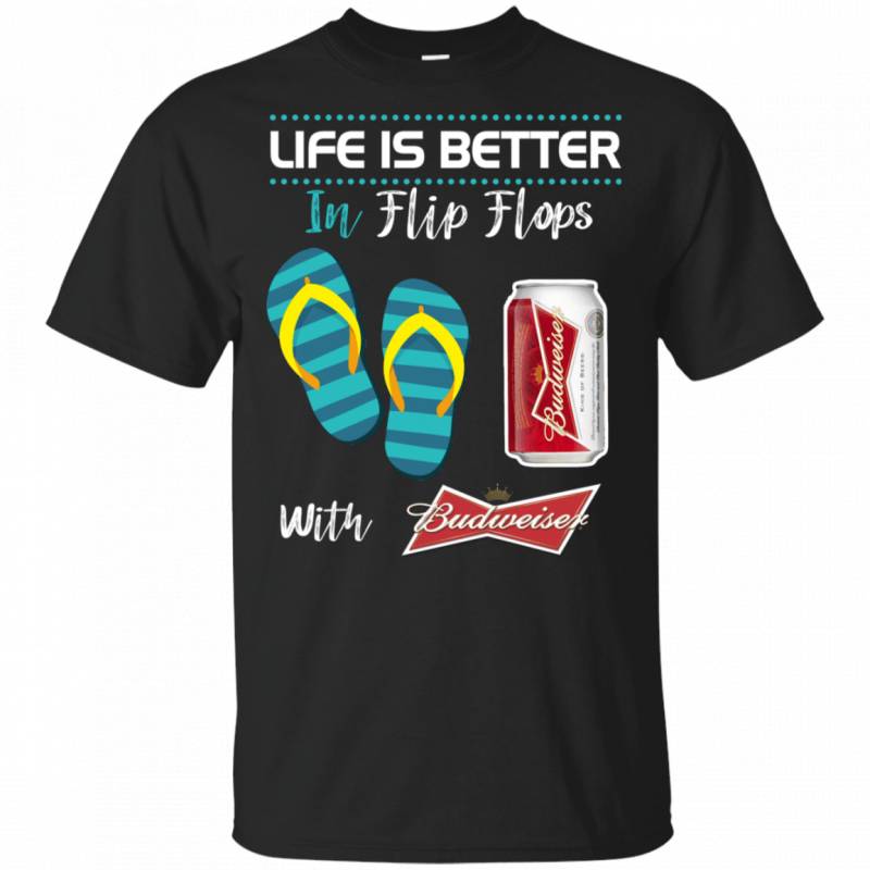 Life Is Better In Flip Flops With Budweiser Beer T-shirt Beer Lover HA05