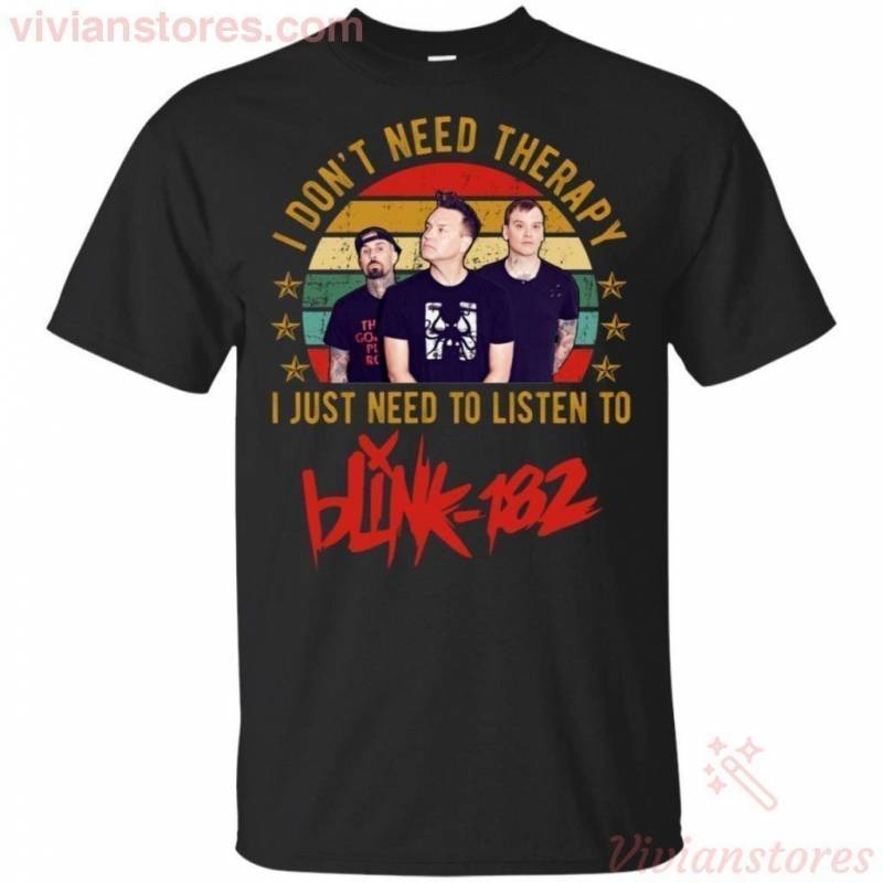 Don’t Need Therapy Just Listen To Blink 182 T-shirt Perfect Gift For Fans MN08