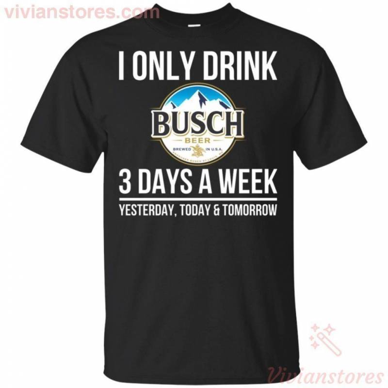 I Only Drink Busch Beer 3 Days A Week T-Shirt Gift For Beer Day PT06