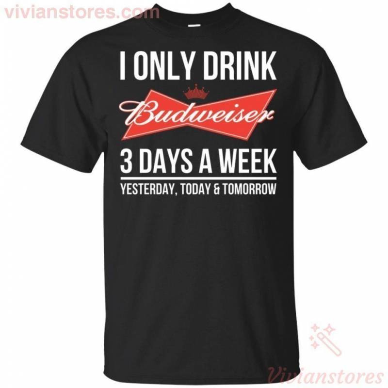 I Only Drink Budweiser Beer 3 Days A Week T-Shirt Gift For Beer Day PT06