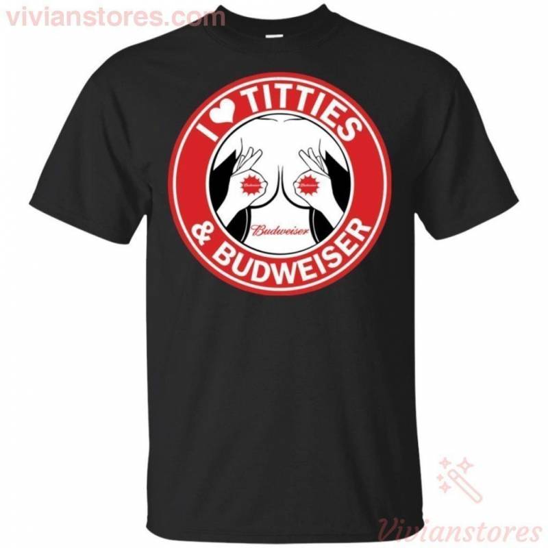 I Love Titties And Budweiser Beer Funny T-Shirt HA05