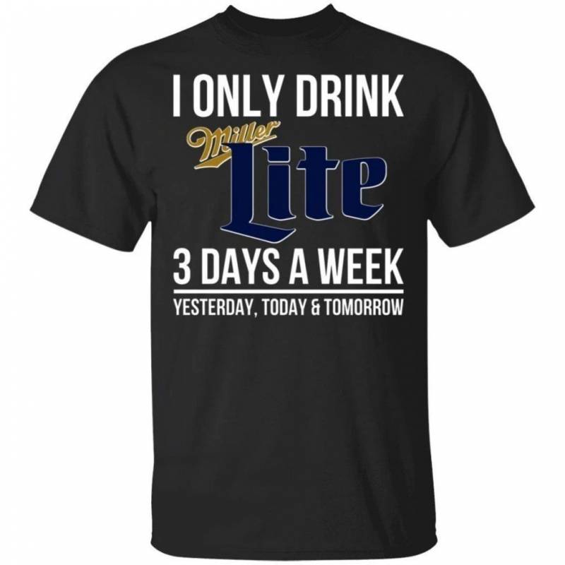 I Only Drink Miller Lite 3 Days A Week Tee Shirt Gift For Beer Lover PT06