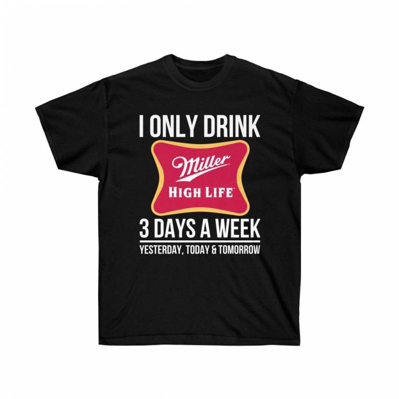 I Only Drink Miller High Life Beer 3 Days A Week T-Shirt Gift For Beer Day PT06