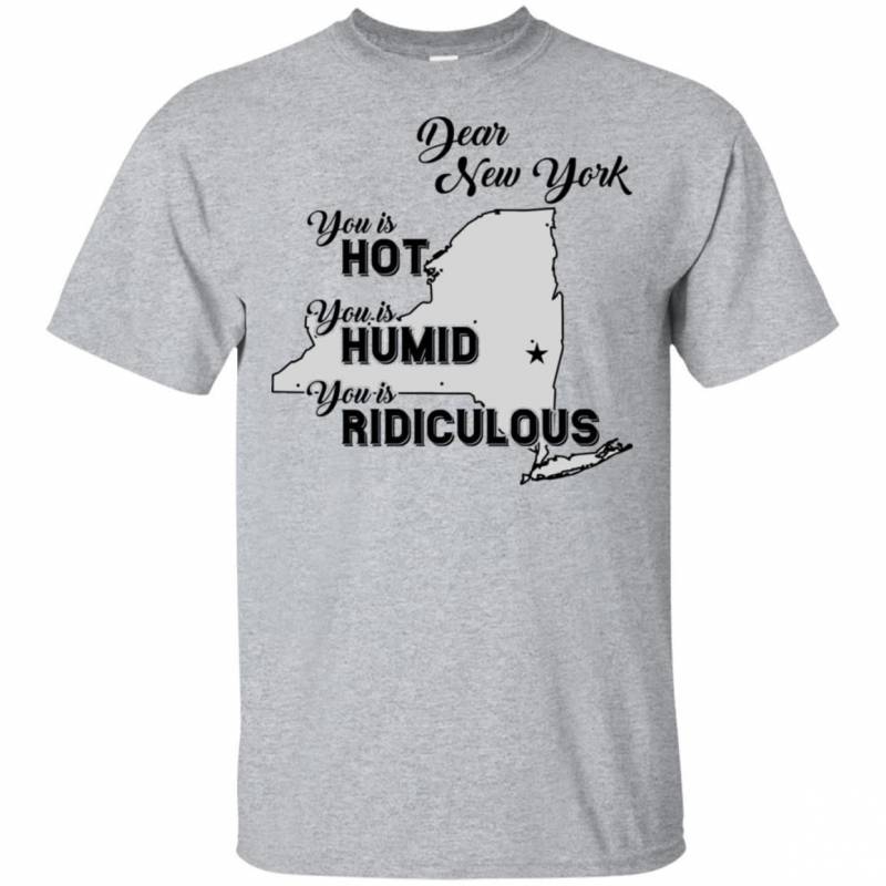 Dear New York You Is Hot You Is Humid You Is Ridiculous Funny Map T-shirt HA06