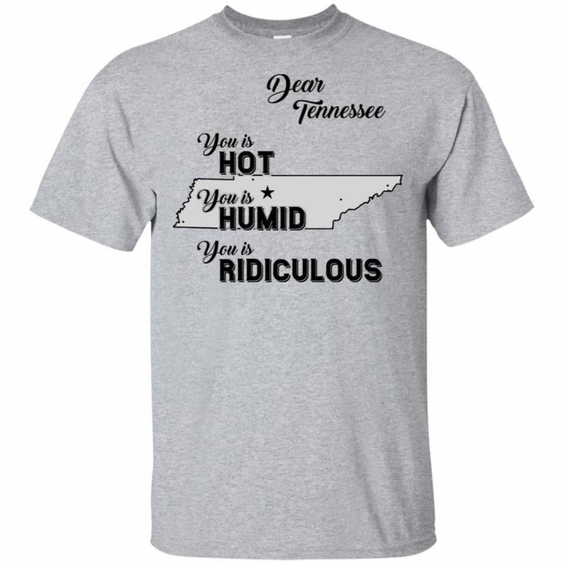 Dear Tennessee You Is Hot You Is Humid You Is Ridiculous Funny Map T-shirt HA06