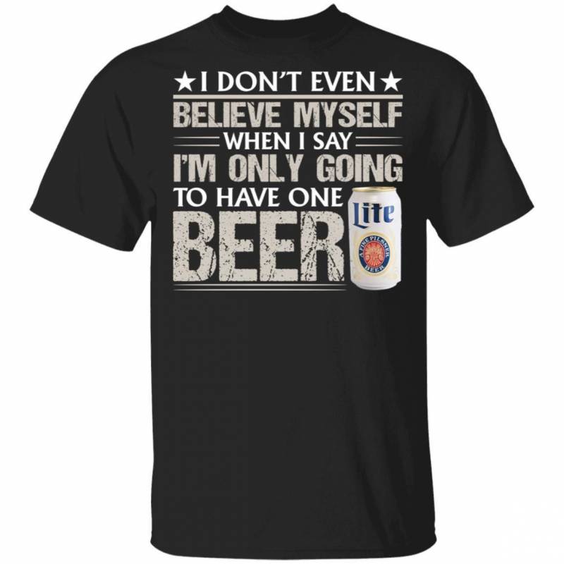 Funny Miller Lite T-Shirt I Don’t Believe Myself When I Say Beer Tee MT12