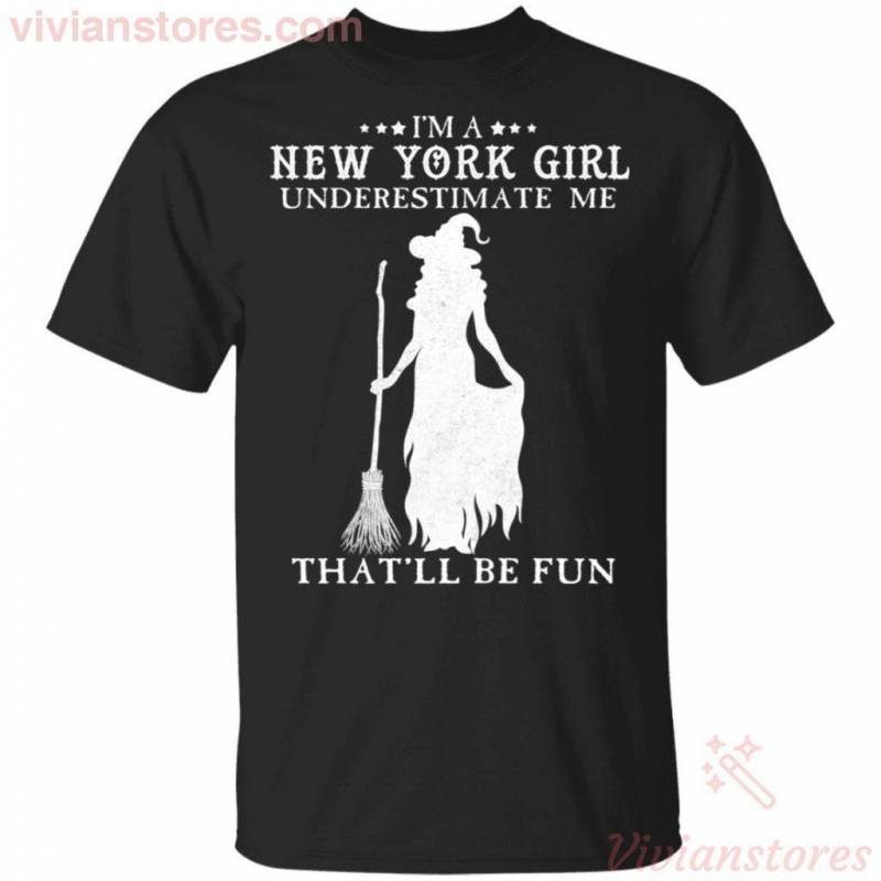 I’m A New York Girl Underestimate Me That’ll Be Fun Witch T-shirt Halloween Costume VA09