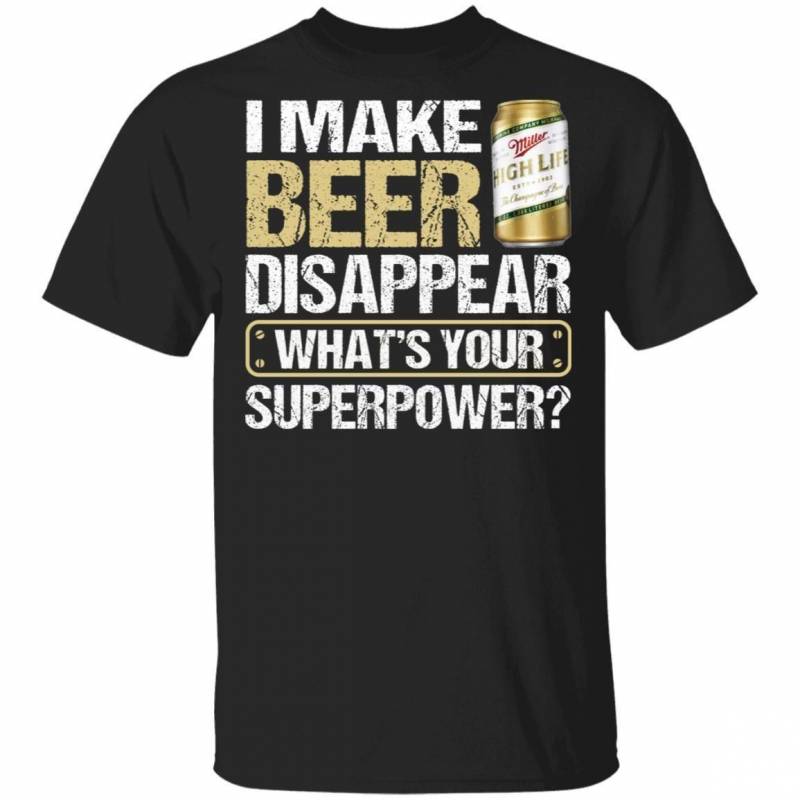 I Make Miller High Life Disappear T-shirt Beer Shirt Funny Gift MT12