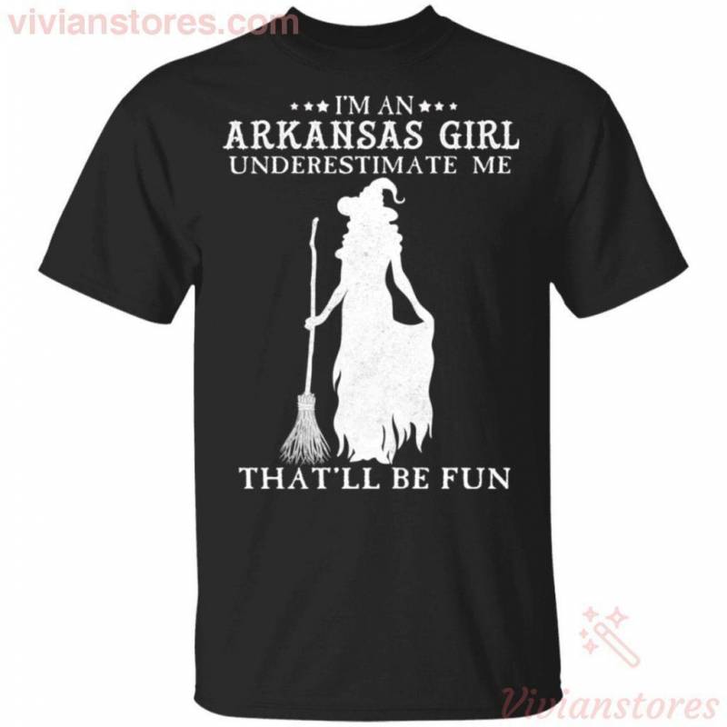 I’m An Arkansas Girl Underestimate Me That’ll Be Fun Witch T-shirt Halloween Costume VA09