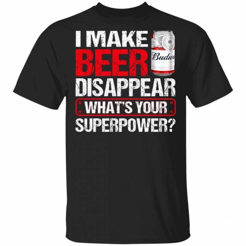 I Make Budweiser Disappear T-shirt Beer Shirt Funny Gift MT12