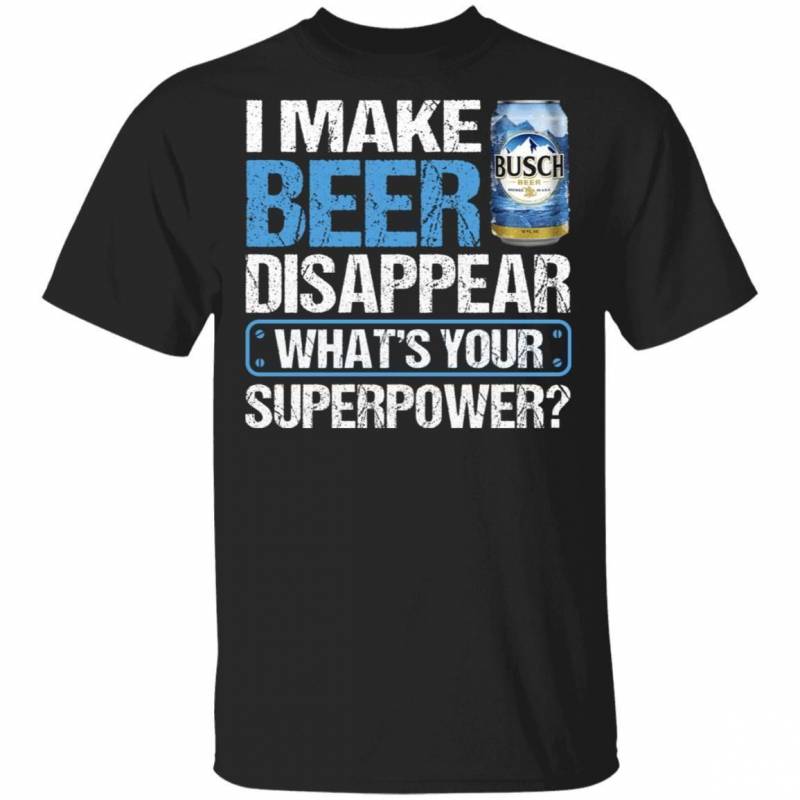 I Make Busch Disappear T-shirt Beer Shirt Funny Gift MT12