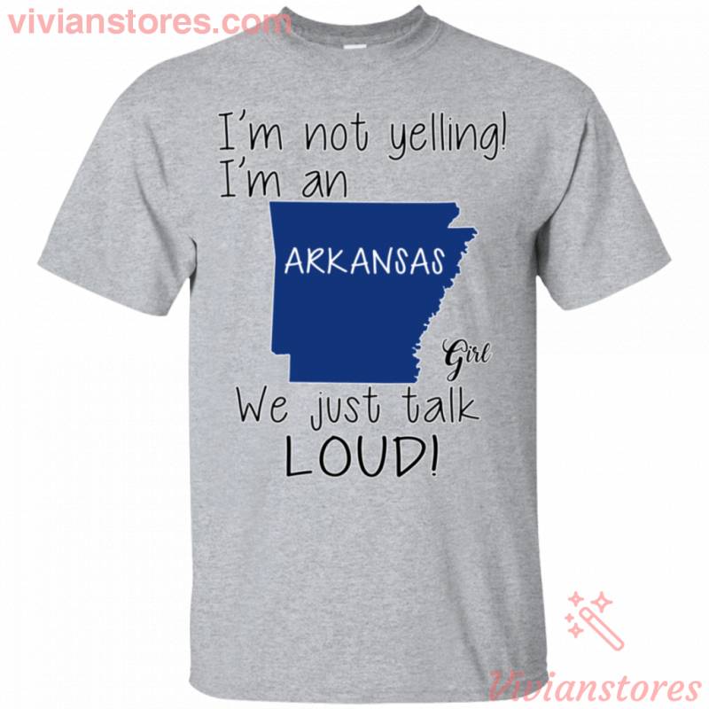 I’m Not Yelling I’m A ???Arkansas? Girl We Just Talk Loud T-Shirt