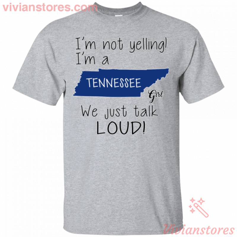 I’m Not Yelling I’m A Tennessee Girl We Just Talk Loud T-Shirt