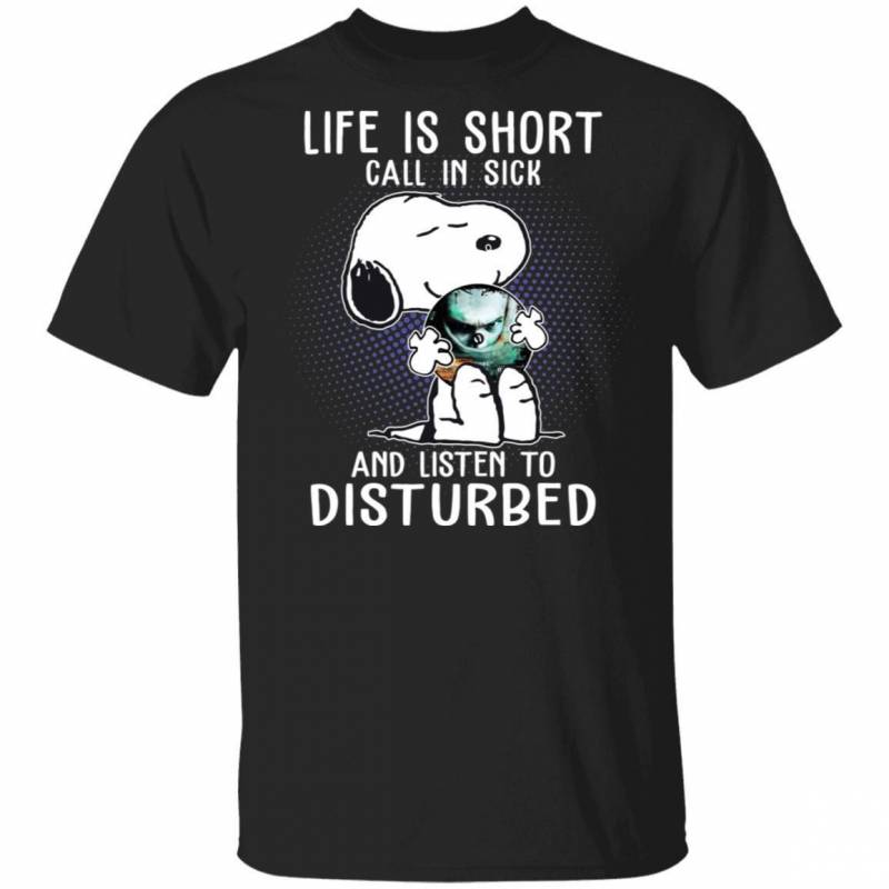 Life Is Short Call In Sick And Listen To Disturbed T-shirt Snoopy Tee VA01