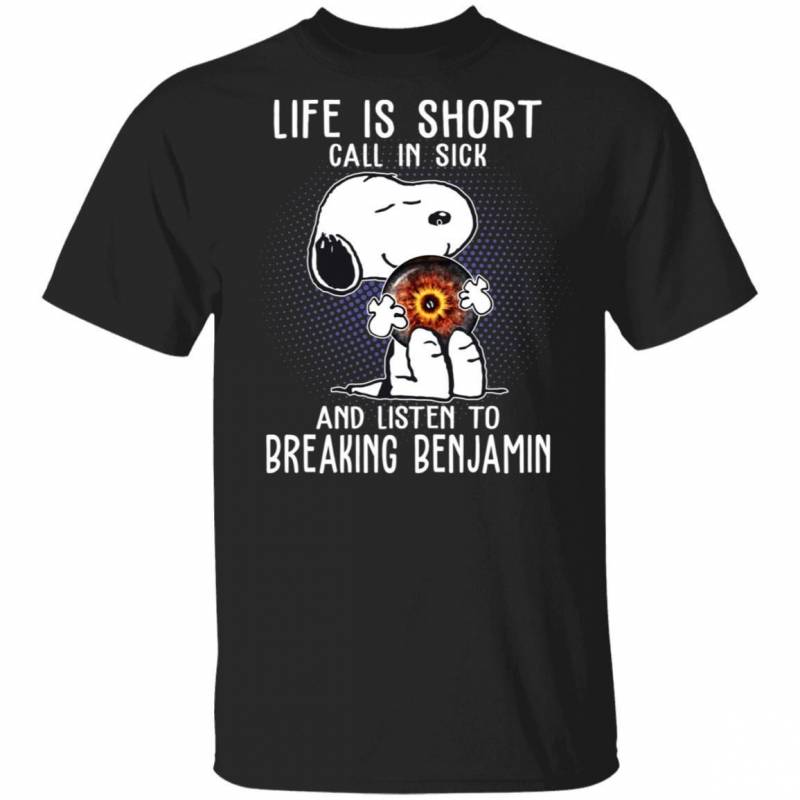 Life Is Short Call In Sick And Listen To Breaking Benjamin T-shirt Snoopy Tee VA01