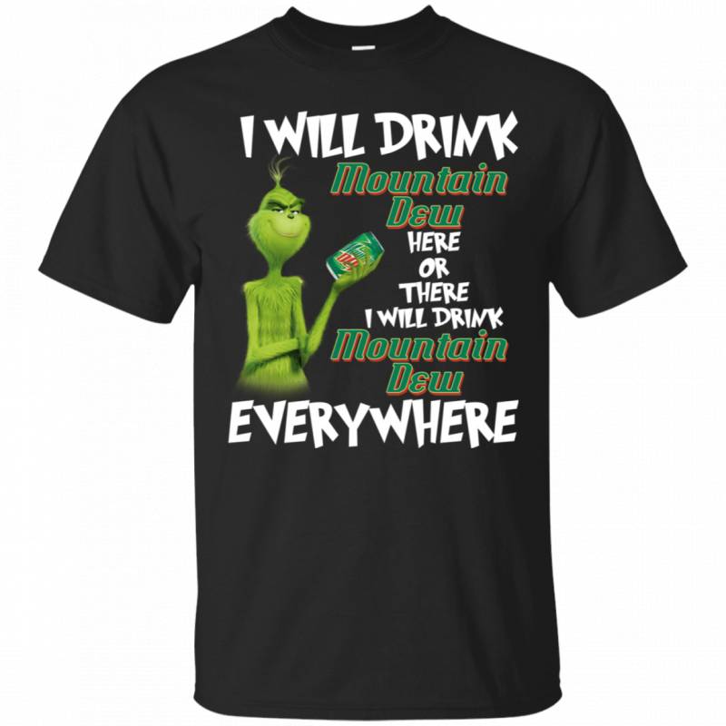 Grinch I Will Drink Mountain Dew Here Or There I Will Drink Mountain Dew Everywhere T-Shirt