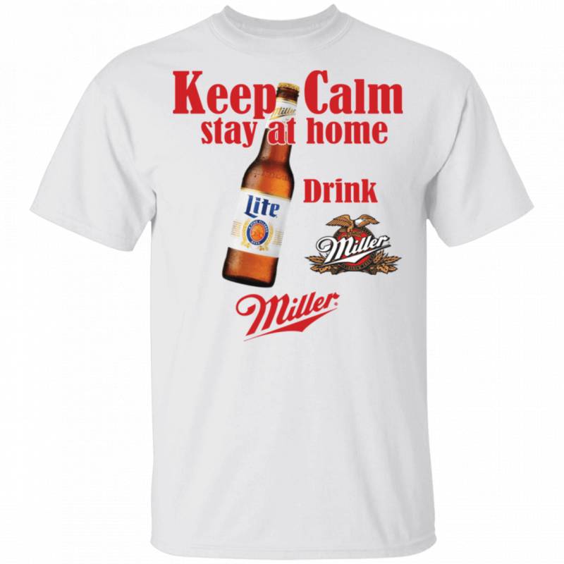 Keep Calm Stay Home Drink Miller T-shirt Beer Tee MT03