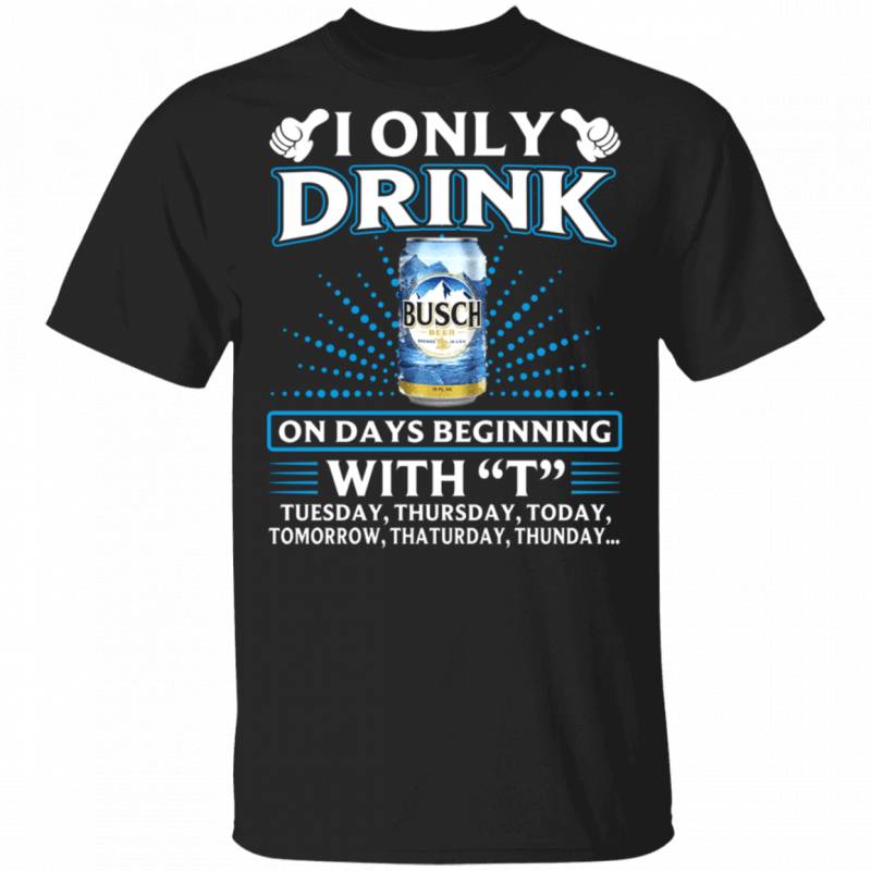 I Only Drink Busch On Days Beginning With T T-shirt MT10