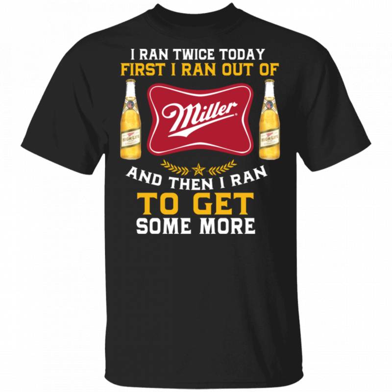 I Ran Twice Today First I Ran Out Of Miller High Life T-shirt Beer Tee MT01