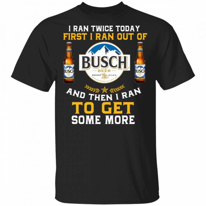 I Ran Twice Today First I Ran Out Of Busch T-shirt Beer Tee MT01