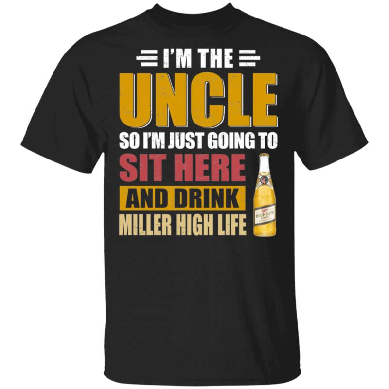 I’m The Uncle I Just Sit And Drink Miller High Life T-shirt Beer Tee VA02