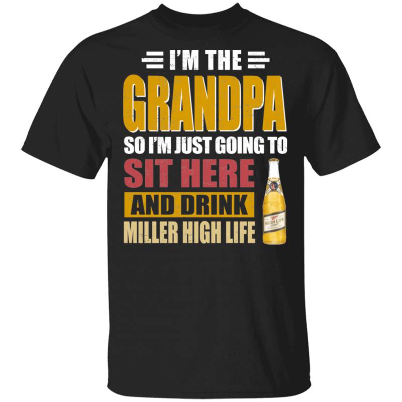 I’m The Grandpa Just Sit Here And Drink Miller High Life T-shirt Beer Tee VA02