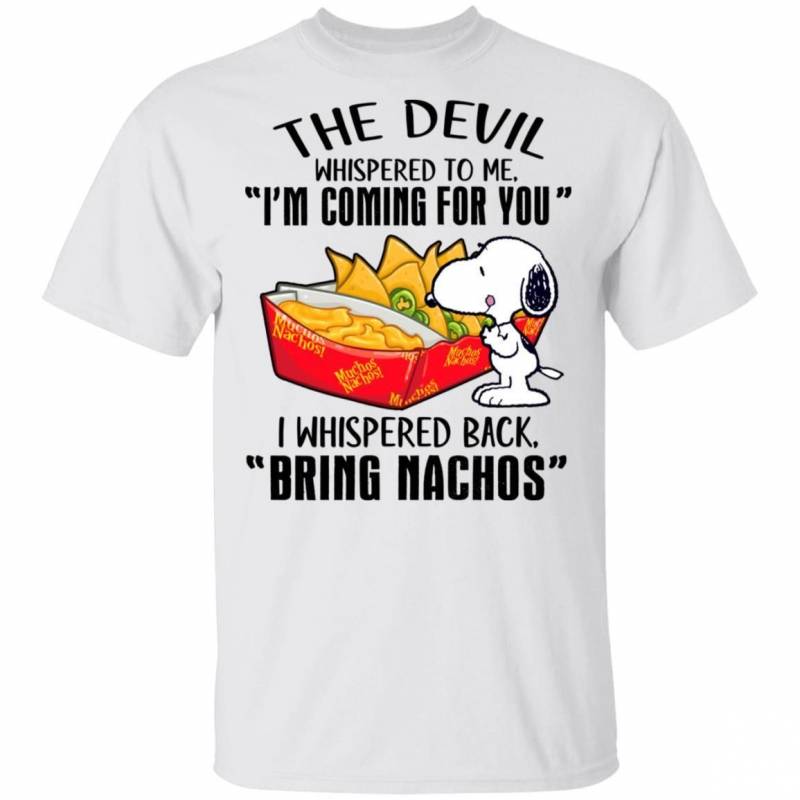 Devil Whispered I’m Coming For You I Whispered Back Bring Nachos Snoopy T-shirt VA04