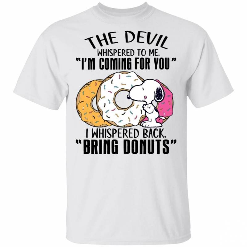 Devil Whispered I’m Coming For You I Whispered Back Bring Donuts Snoopy T-shirt VA04