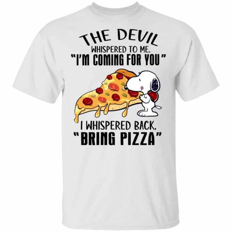 Devil Whispered I’m Coming For You I Whispered Back Bring Pizza Snoopy T-shirt VA04