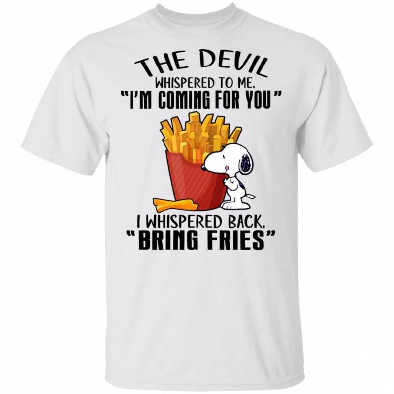 Devil Whispered I’m Coming For You I Whispered Back Bring Fries Snoopy T-shirt VA04