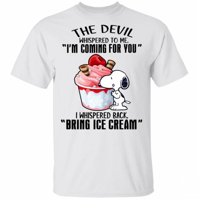 Devil Whispered I’m Coming For You I Whispered Back Bring Ice Cream Snoopy T-shirt VA04