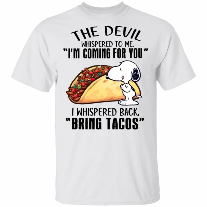 Devil Whispered I’m Coming For You I Whispered Back Bring Tacos Snoopy T-shirt VA04