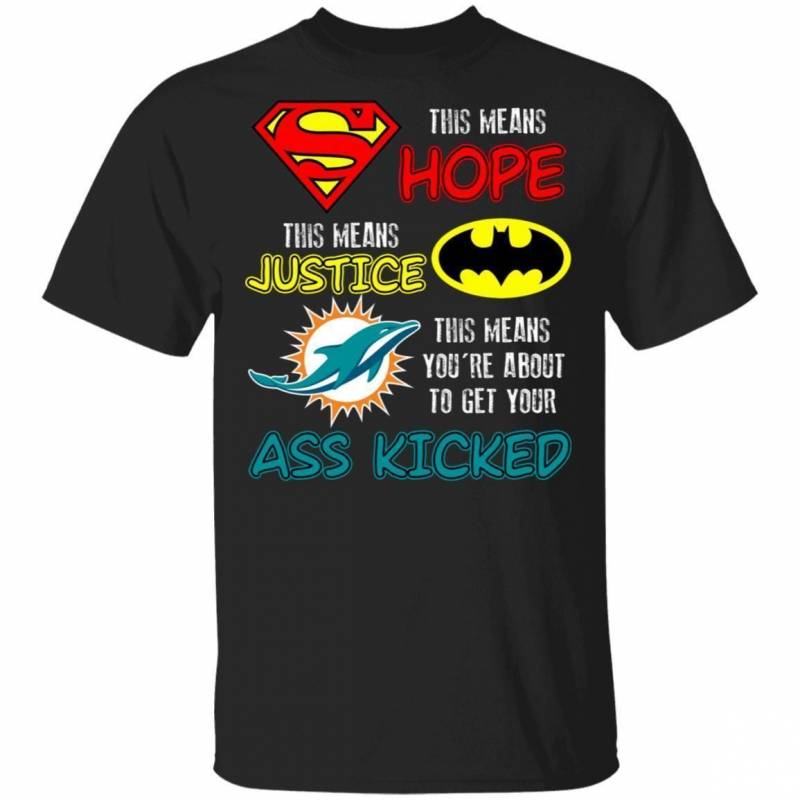 Dolphins T-Shirt Superman Means Hope Batman Means Justice Ass Kicked PT10